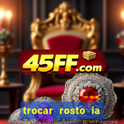 trocar rosto ia online mudar rosto